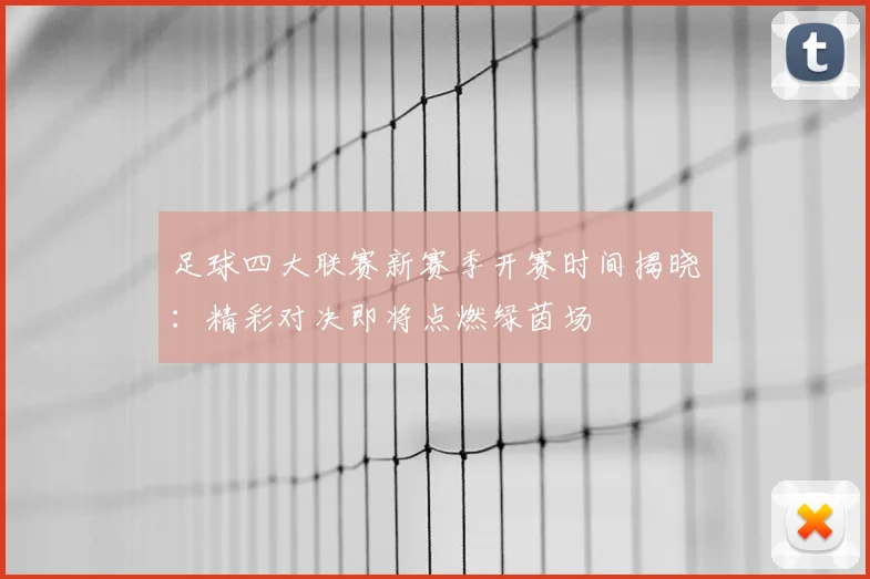 足球四大联赛新赛季开赛时间揭晓:精彩对决即将点燃绿茵场